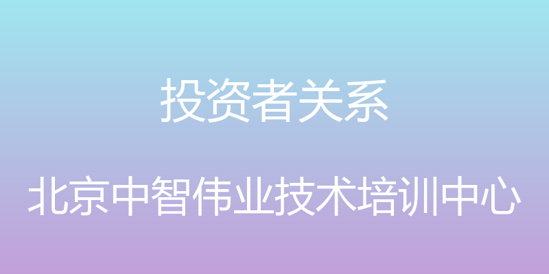 投资者关系 - 北京中智伟业技术培训中心